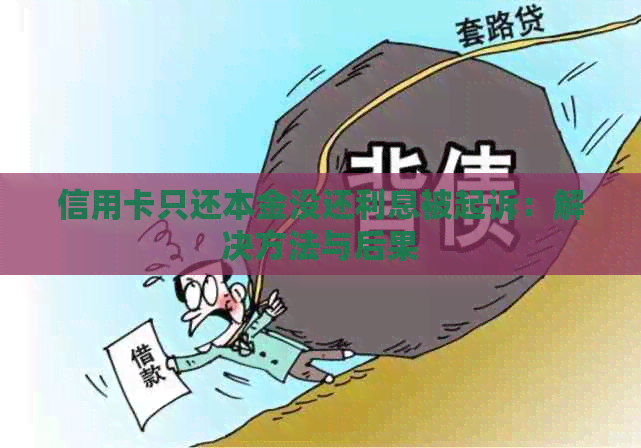 信用卡只还本金没还利息被起诉：解决方法与后果