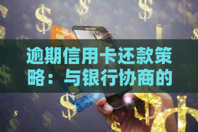 逾期信用卡还款策略：与银行协商的有效方法-逾期信用卡还款策略:与银行协商的有效方法是什么