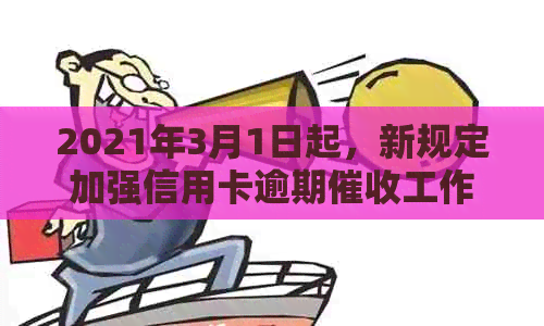 2021年3月1日起，新规定加强信用卡逾期工作