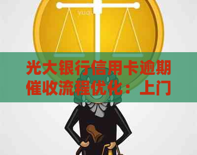 光大银行信用卡逾期流程优化：上门与信用维护并行