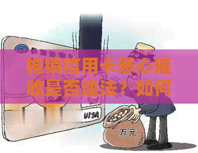 推销信用卡恶心是否违法？如何举报和处理？