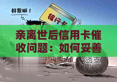 亲离世后信用卡问题：如何妥善处理？