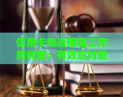 信用卡电话工作如何做：有效应对逾期及策略