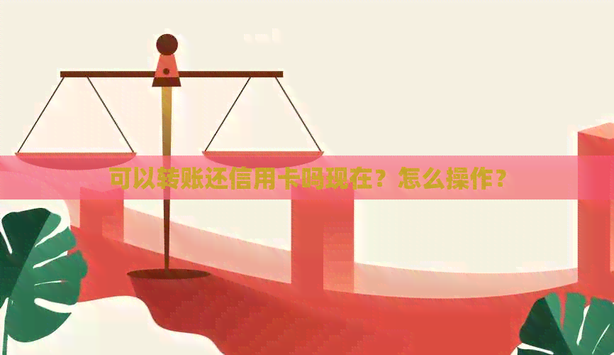 可以转账还信用卡吗现在？怎么操作？