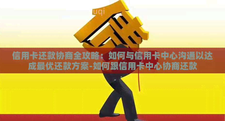 信用卡还款协商全攻略：如何与信用卡中心沟通以达成更优还款方案-如何跟信用卡中心协商还款