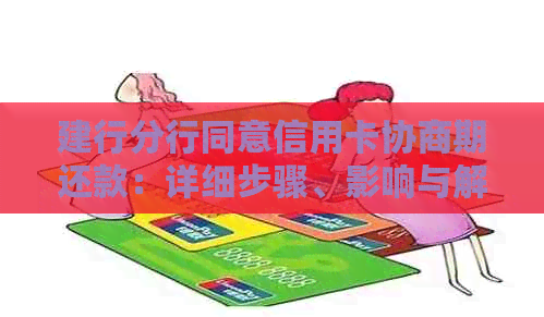 建行分行同意信用卡协商期还款：详细步骤、影响与解决方案全面解析