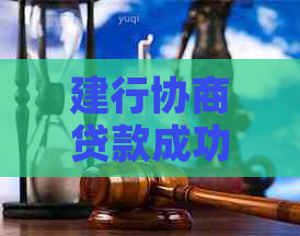 建行协商贷款成功率高吗？了解具体流程和条件，提高成功机率！