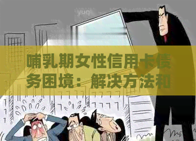 哺乳期女性信用卡债务困境：解决方法和建议