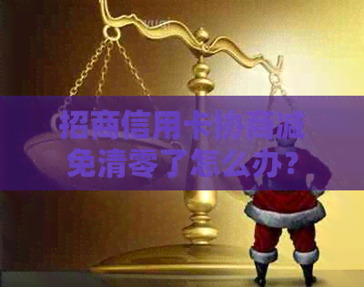 招商信用卡协商减免清零了怎么办？