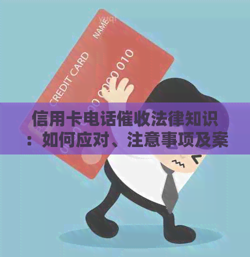 信用卡电话法律知识：如何应对、注意事项及案例分析