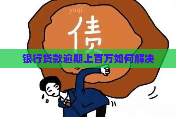 银行贷款逾期上百万如何解决