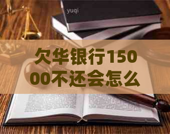 欠华银行15000不还会怎么样