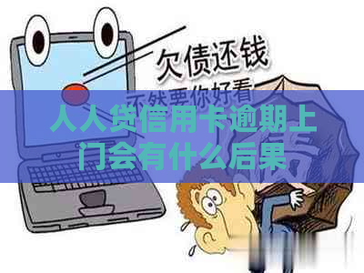 人人贷信用卡逾期上门会有什么后果