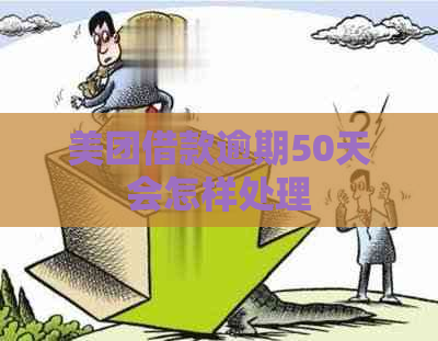 美团借款逾期50天会怎样处理