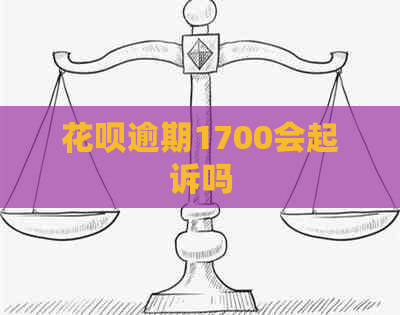 花呗逾期1700会起诉吗