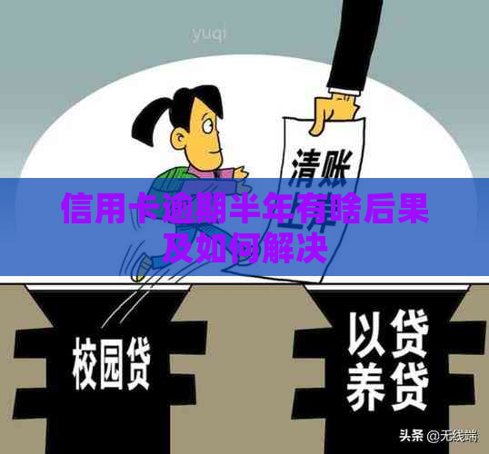 信用卡逾期半年有啥后果及如何解决