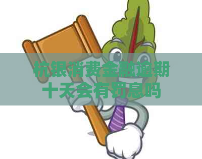 杭银消费金融逾期十天会有罚息吗