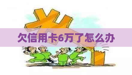 欠信用卡6万了怎么办