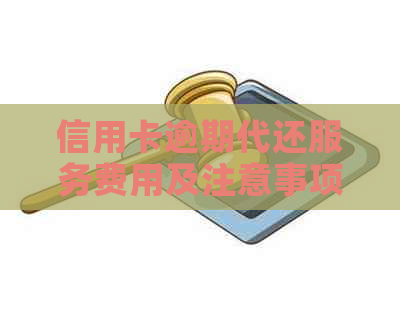 信用卡逾期代还服务费用及注意事项