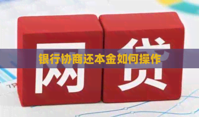 银行协商还本金如何操作 银行协商还本金如何操作
