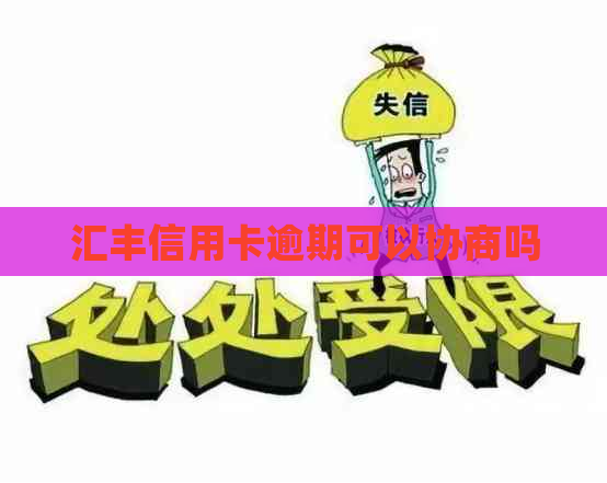 汇丰信用卡逾期可以协商吗