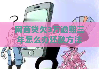 网贷欠3万逾期三年怎么办还款方法