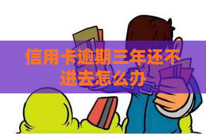 信用卡逾期三年还不进去怎么办