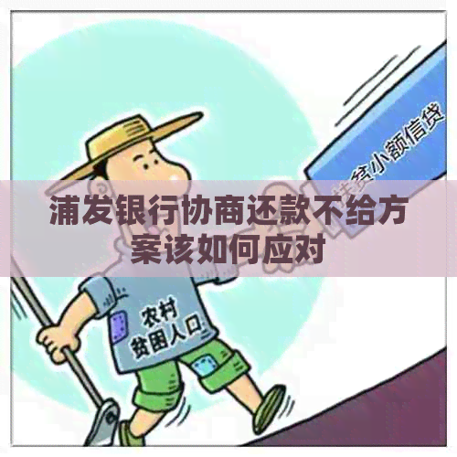 浦发银行协商还款不给方案该如何应对