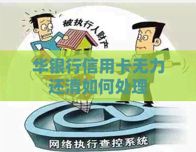 华银行信用卡无力还清如何处理