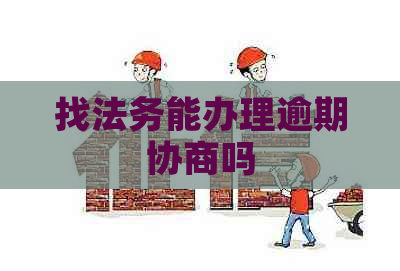 找法务能办理逾期协商吗