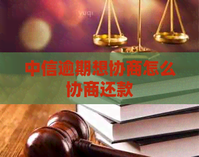 中信逾期想协商怎么协商还款