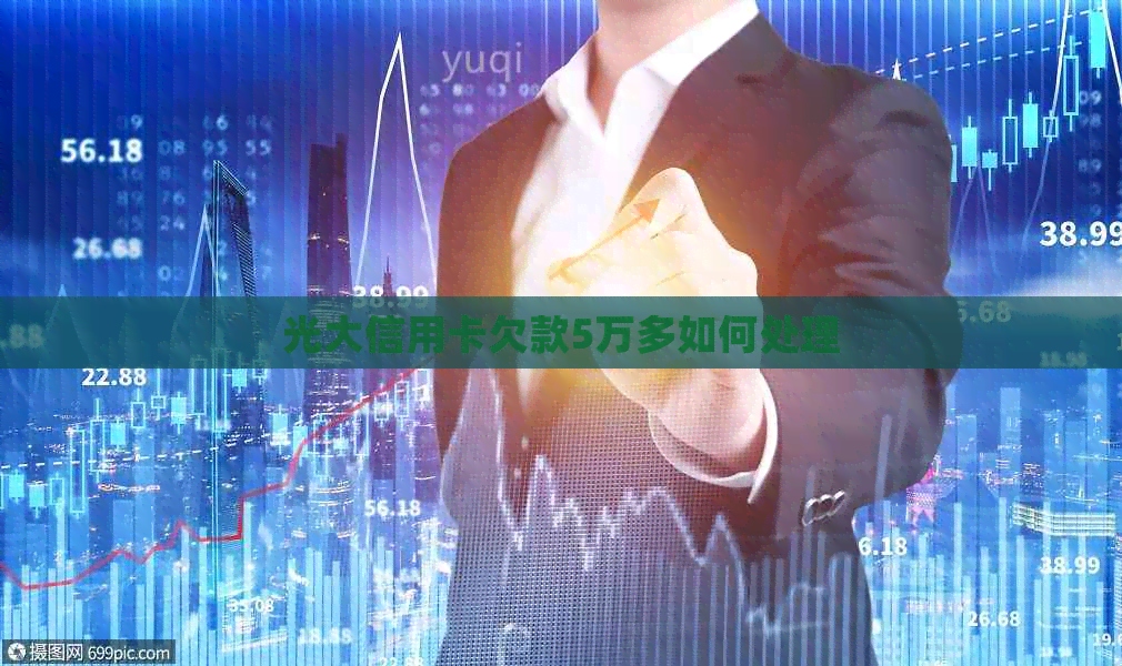 光大信用卡欠款5万多如何处理
