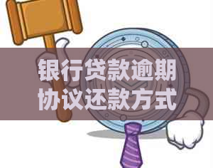 银行贷款逾期协议还款方式及注意事项