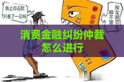 消费金融纠纷仲裁怎么进行