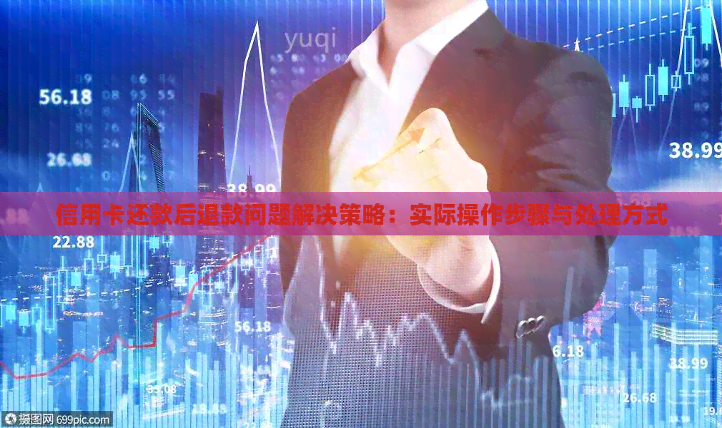 信用卡还款后退款问题解决策略：实际操作步骤与处理方式