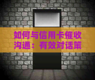 如何与信用卡沟通：有效对话策略与技巧，帮助您解决问题并保护权益