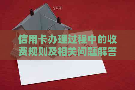 信用卡办理过程中的收费规则及相关问题解答