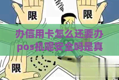 办信用卡怎么还要办pos机呢安全吗是真的吗