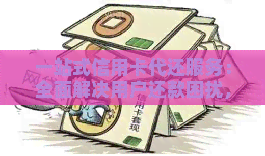 一站式信用卡代还服务：全面解决用户还款困扰，轻松管理信用卡账单