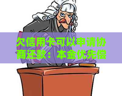 欠信用卡可以申请协商还款：本金优先偿还，长还款期限等方案可选
