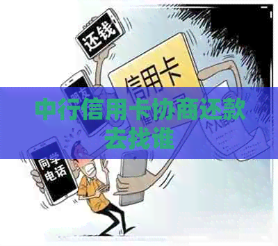 中行信用卡协商还款去找谁