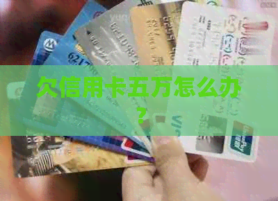欠信用卡五万怎么办？