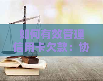 如何有效管理信用卡欠款：协商策略与还款方法