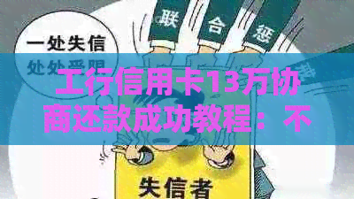 工行信用卡13万协商还款成功教程：不还款的困扰与解决办法