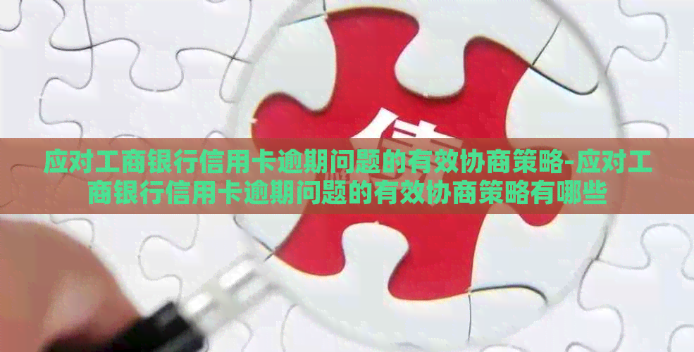 应对工商银行信用卡逾期问题的有效协商策略-应对工商银行信用卡逾期问题的有效协商策略有哪些
