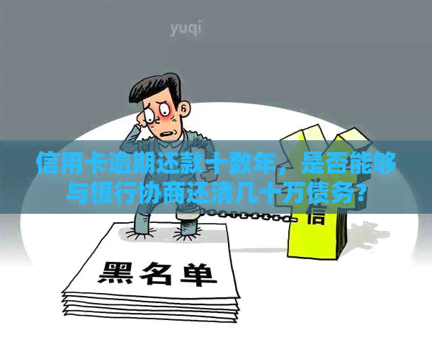 信用卡逾期还款十数年，是否能够与银行协商还清几十万债务？