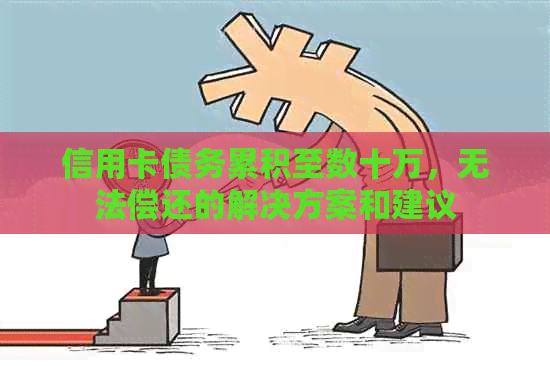 信用卡债务累积至数十万，无法偿还的解决方案和建议
