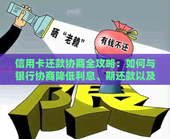 信用卡还款协商全攻略：如何与银行协商降低利息、期还款以及解决逾期问题