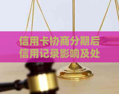 信用卡协商分期后信用记录影响及处理方式