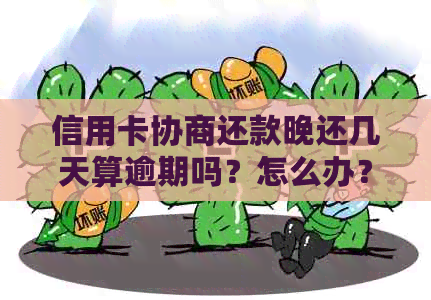 信用卡协商还款晚还几天算逾期吗？怎么办？会有后果吗？